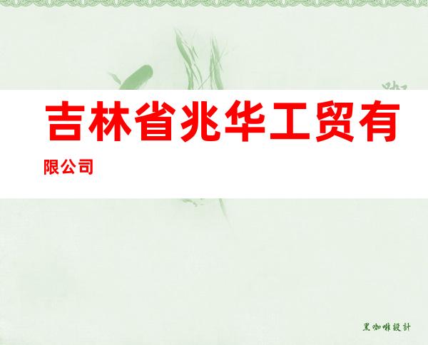 吉林省兆华工贸有限公司
