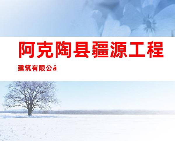 阿克陶县疆源工程建筑有限公司